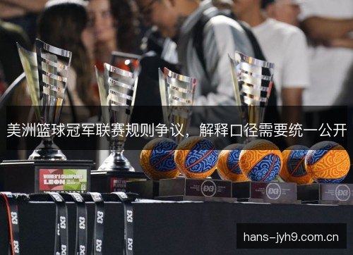 美洲篮球冠军联赛规则争议,解释口径需要统一公开 美洲篮球冠军联赛规则争议,解释口径需要统一公开